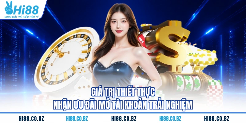 Giá trị thiết thực nhận ưu đãi mở tài khoản trải nghiệm