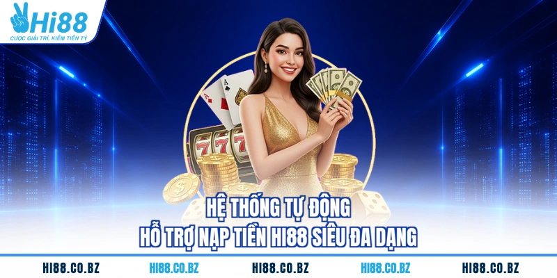 Hệ thống tự động hỗ trợ nạp tiền HI88 siêu đa dạng