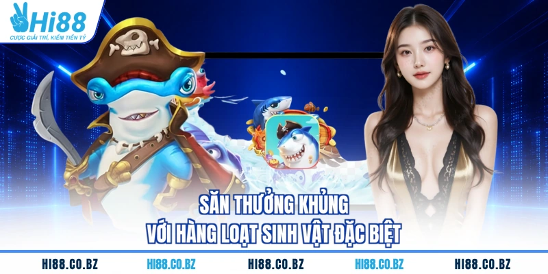 Săn thưởng khủng với hàng loạt sinh vật đặc biệt